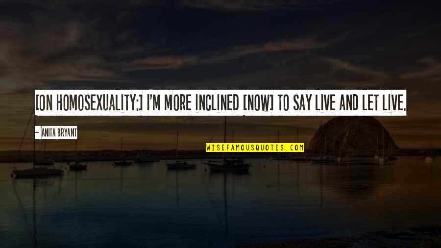 Leeuwenburgh Quotes By Anita Bryant: [On homosexuality:] I'm more inclined [now] to say