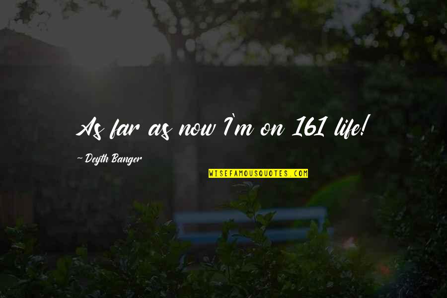 Leeuwenhoek And Hooke Quotes By Deyth Banger: As far as now I'm on 161 life! Leeuwenhoek And Hooke Quotes By Deyth Banger: As far as now I'm on 161 life!