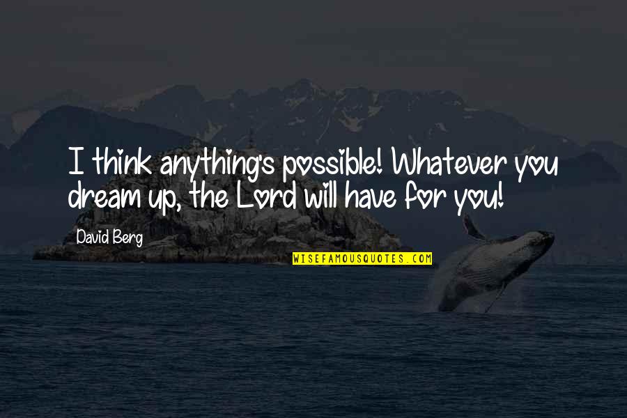Leeuwenhoek Quotes By David Berg: I think anything's possible! Whatever you dream up,