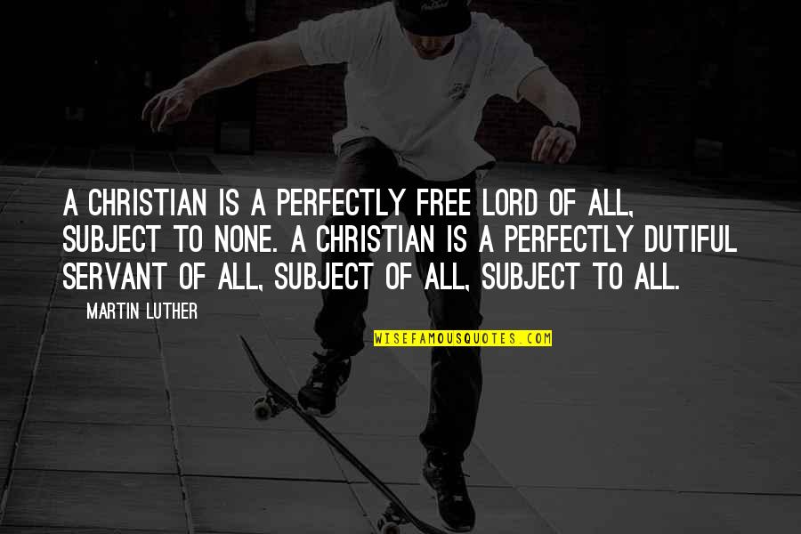 Leeves Quotes By Martin Luther: A Christian is a perfectly free lord of