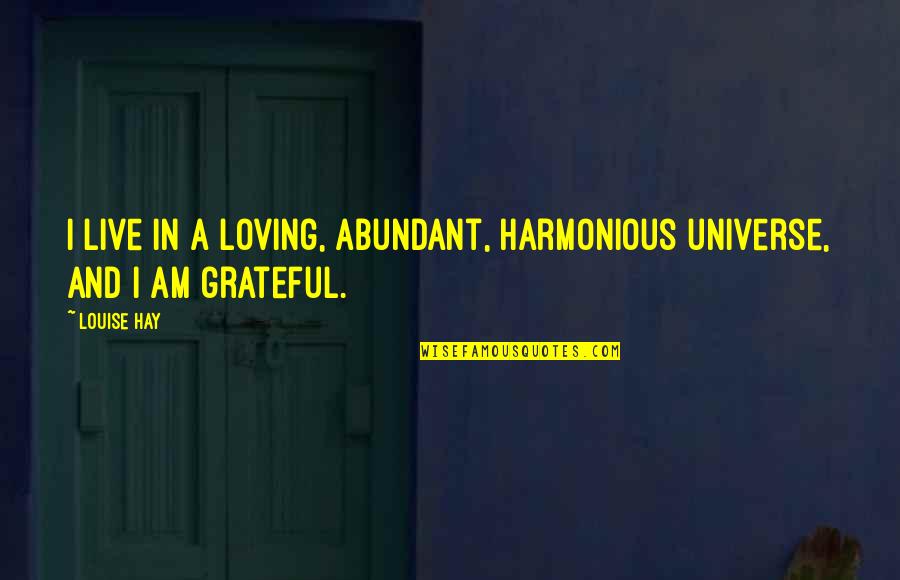Leevi Aaltonen Quotes By Louise Hay: I live in a loving, abundant, harmonious universe,