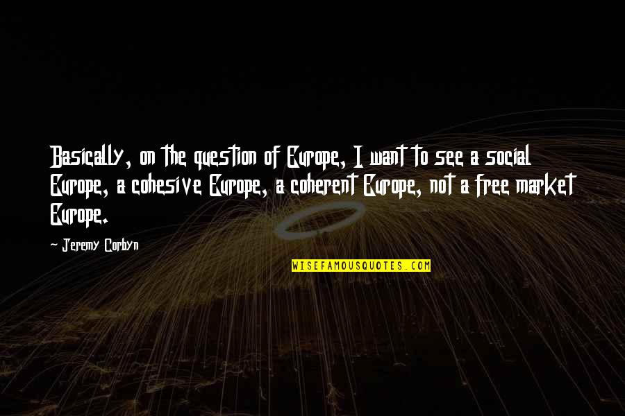 Leeward Side Quotes By Jeremy Corbyn: Basically, on the question of Europe, I want Leeward Side Quotes By Jeremy Corbyn: Basically, on the question of Europe, I want