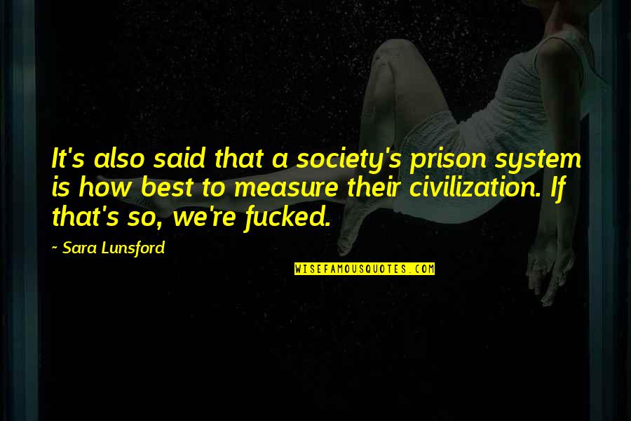 Leeways Quotes By Sara Lunsford: It's also said that a society's prison system