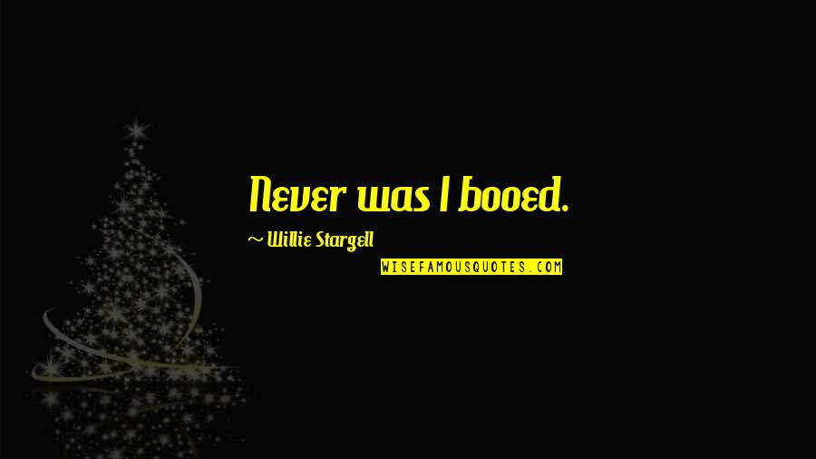 Leeways Quotes By Willie Stargell: Never was I booed. Leeways Quotes By Willie Stargell: Never was I booed.