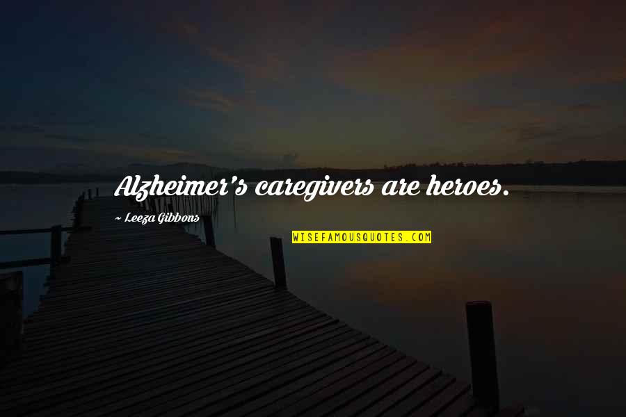 Leeza Gibbons Quotes By Leeza Gibbons: Alzheimer's caregivers are heroes.