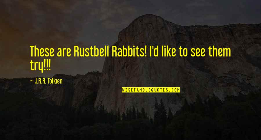 Lef Out Quotes By J.R.R. Tolkien: These are Rustbell Rabbits! I'd like to see Lef Out Quotes By J.R.R. Tolkien: These are Rustbell Rabbits! I'd like to see