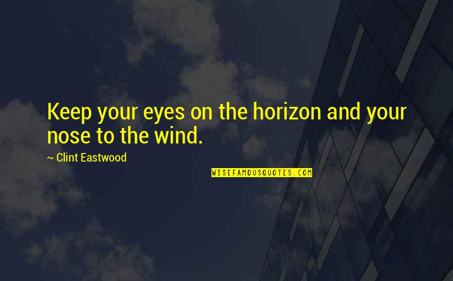 Lefebure Corp Quotes By Clint Eastwood: Keep your eyes on the horizon and your Lefebure Corp Quotes By Clint Eastwood: Keep your eyes on the horizon and your