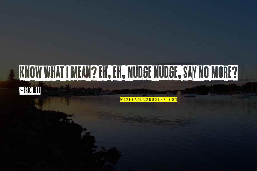 Lefebure Keys Quotes By Eric Idle: Know what I mean? Eh, eh, Nudge nudge,