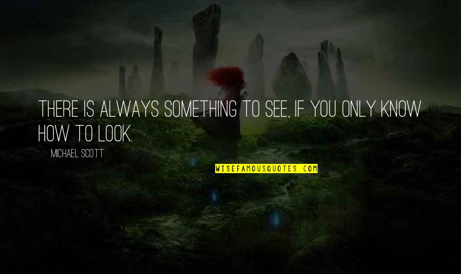 Lefebure Keys Quotes By Michael Scott: There is always something to see, if you Lefebure Keys Quotes By Michael Scott: There is always something to see, if you