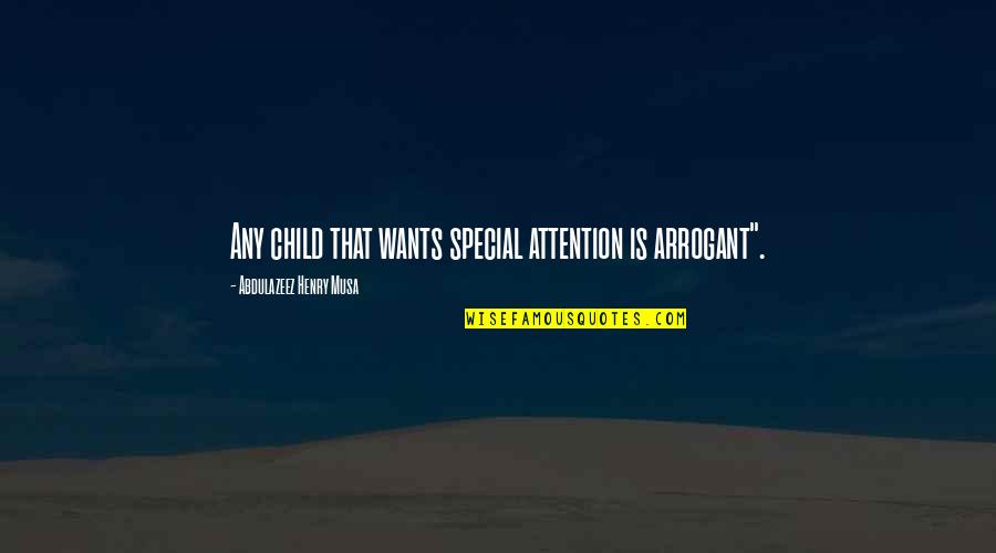 Lefebvre Best Quotes By Abdulazeez Henry Musa: Any child that wants special attention is arrogant". Lefebvre Best Quotes By Abdulazeez Henry Musa: Any child that wants special attention is arrogant".