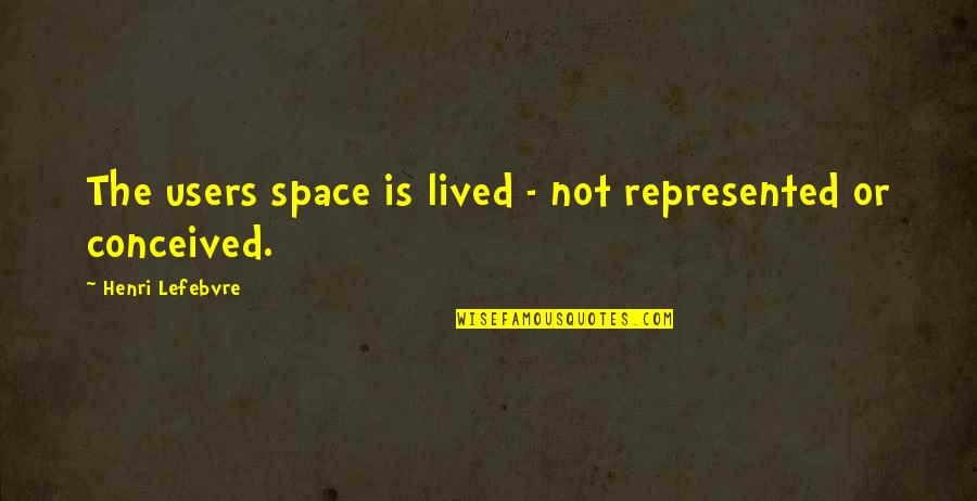 Lefebvre Best Quotes By Henri Lefebvre: The users space is lived - not represented Lefebvre Best Quotes By Henri Lefebvre: The users space is lived - not represented