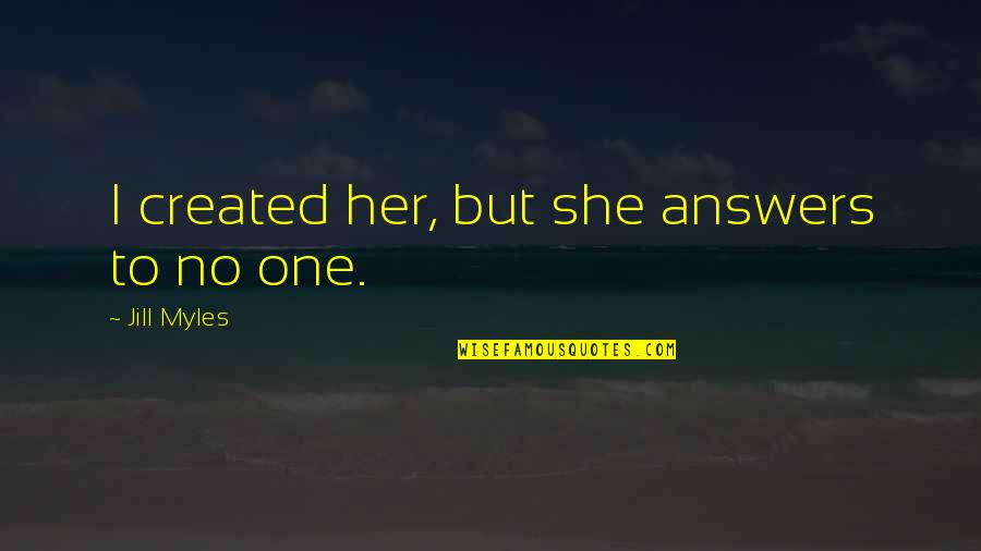 Lefebvre Production Quotes By Jill Myles: I created her, but she answers to no Lefebvre Production Quotes By Jill Myles: I created her, but she answers to no