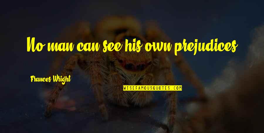 Lefebvre Trucking Quotes By Frances Wright: No man can see his own prejudices ...