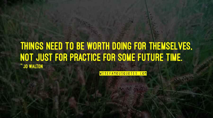 Lefever And Hart Quotes By Jo Walton: Things need to be worth doing for themselves, Lefever And Hart Quotes By Jo Walton: Things need to be worth doing for themselves,