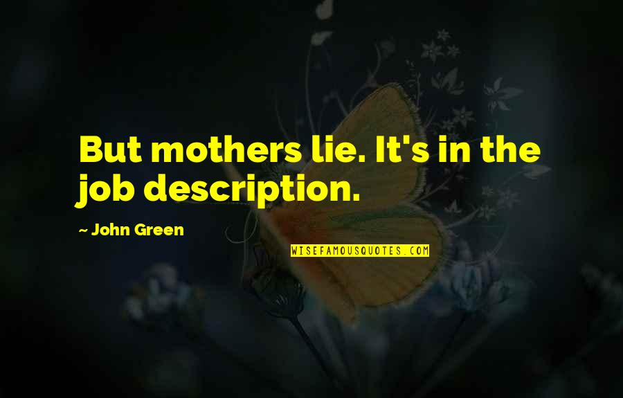 Lefevere Uitvaart Quotes By John Green: But mothers lie. It's in the job description.