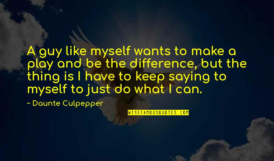 Lefevre Edwin Quotes By Daunte Culpepper: A guy like myself wants to make a Lefevre Edwin Quotes By Daunte Culpepper: A guy like myself wants to make a