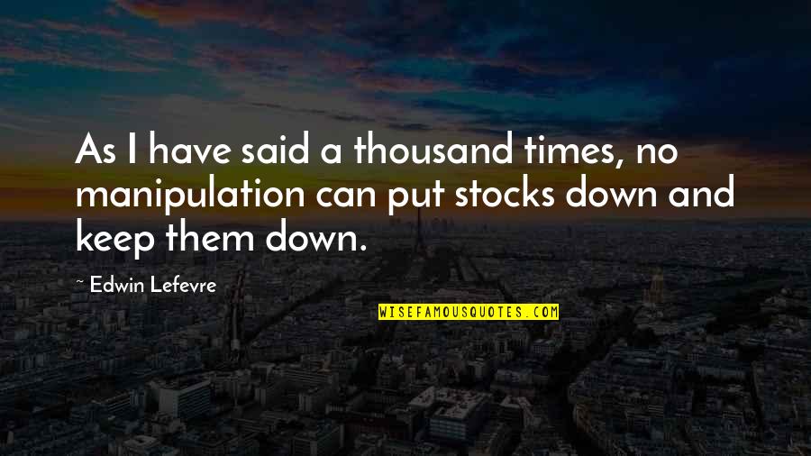 Lefevre Edwin Quotes By Edwin Lefevre: As I have said a thousand times, no Lefevre Edwin Quotes By Edwin Lefevre: As I have said a thousand times, no