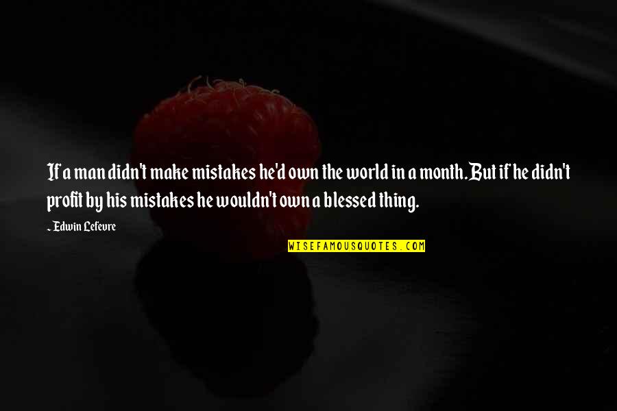 Lefevre Edwin Quotes By Edwin Lefevre: If a man didn't make mistakes he'd own Lefevre Edwin Quotes By Edwin Lefevre: If a man didn't make mistakes he'd own