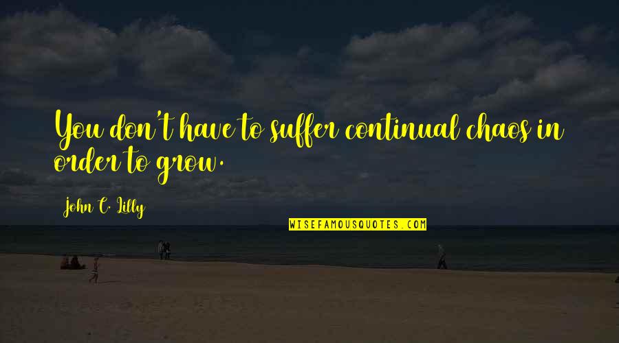 Lefevre Quartet Quotes By John C. Lilly: You don't have to suffer continual chaos in Lefevre Quartet Quotes By John C. Lilly: You don't have to suffer continual chaos in