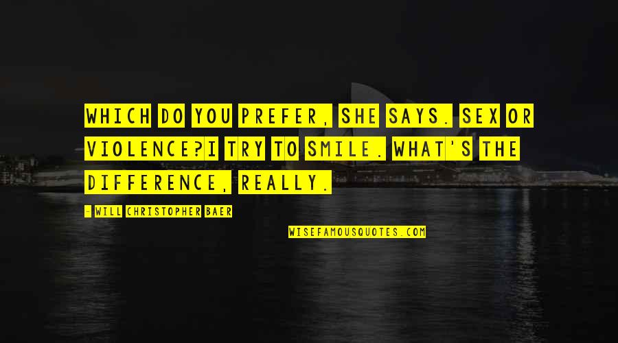 Leffel Otis Quotes By Will Christopher Baer: Which do you prefer, she says. Sex or Leffel Otis Quotes By Will Christopher Baer: Which do you prefer, she says. Sex or