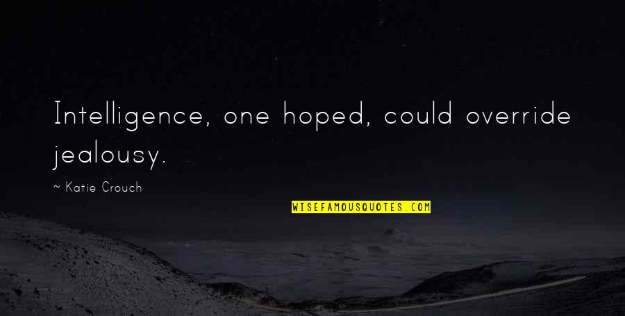 Lefferson Nj Quotes By Katie Crouch: Intelligence, one hoped, could override jealousy. Lefferson Nj Quotes By Katie Crouch: Intelligence, one hoped, could override jealousy.