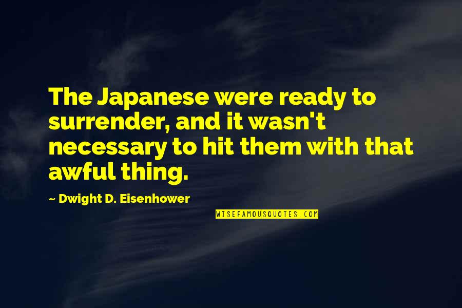 Lefferson Quotes By Dwight D. Eisenhower: The Japanese were ready to surrender, and it Lefferson Quotes By Dwight D. Eisenhower: The Japanese were ready to surrender, and it