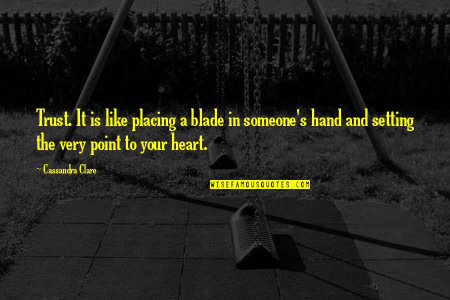 Leffet Placebo Quotes By Cassandra Clare: Trust. It is like placing a blade in Leffet Placebo Quotes By Cassandra Clare: Trust. It is like placing a blade in