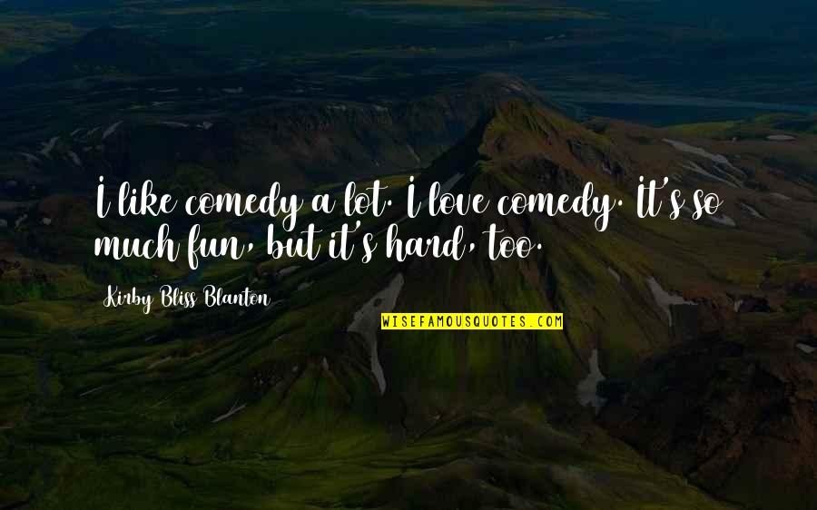 Leffet Placebo Quotes By Kirby Bliss Blanton: I like comedy a lot. I love comedy. Leffet Placebo Quotes By Kirby Bliss Blanton: I like comedy a lot. I love comedy.
