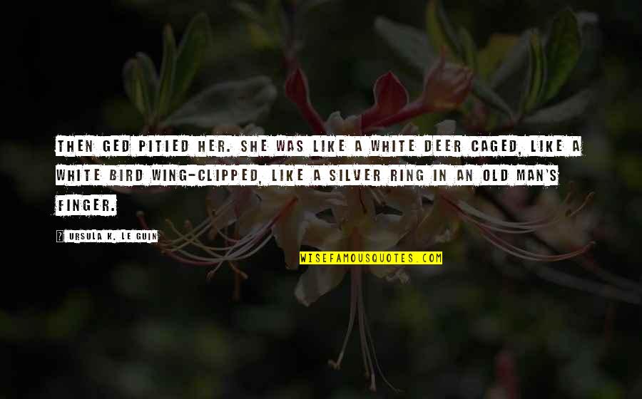 Leffetto Quotes By Ursula K. Le Guin: Then Ged pitied her. She was like a