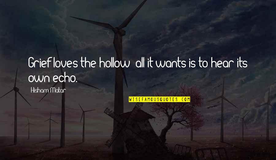 Lefkippos Quotes By Hisham Matar: Grief loves the hollow; all it wants is