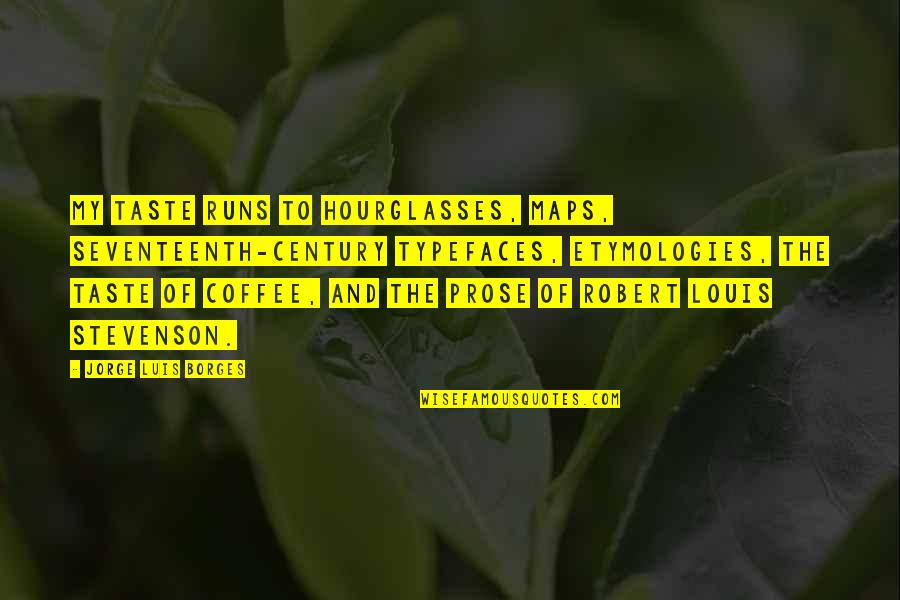 Lefkippos Quotes By Jorge Luis Borges: My taste runs to hourglasses, maps, seventeenth-century typefaces,