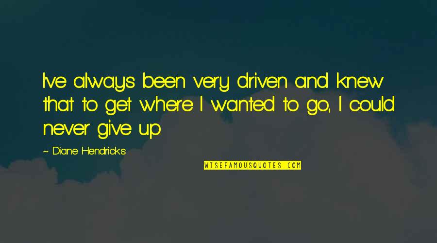 Lefkofsky Gorosh Quotes By Diane Hendricks: I've always been very driven and knew that Lefkofsky Gorosh Quotes By Diane Hendricks: I've always been very driven and knew that