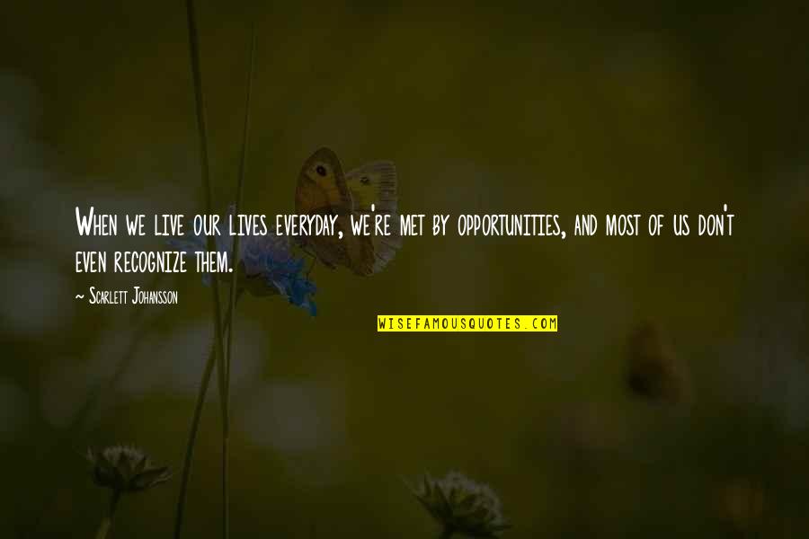 Lefkos Aftonomos Quotes By Scarlett Johansson: When we live our lives everyday, we're met Lefkos Aftonomos Quotes By Scarlett Johansson: When we live our lives everyday, we're met