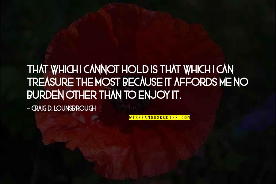 Lefkovits Gy Rgy Quotes By Craig D. Lounsbrough: That which I cannot hold is that which