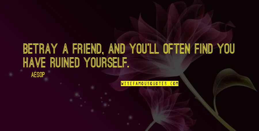 Leflaive Les Quotes By Aesop: Betray a friend, and you'll often find you