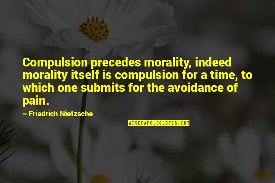 Lefleurskin Quotes By Friedrich Nietzsche: Compulsion precedes morality, indeed morality itself is compulsion