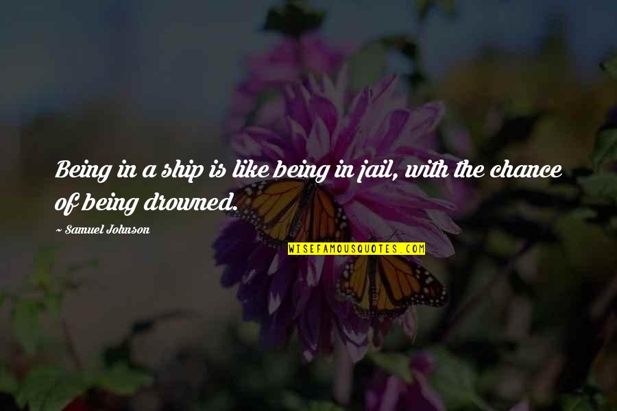 Lefleurskin Quotes By Samuel Johnson: Being in a ship is like being in