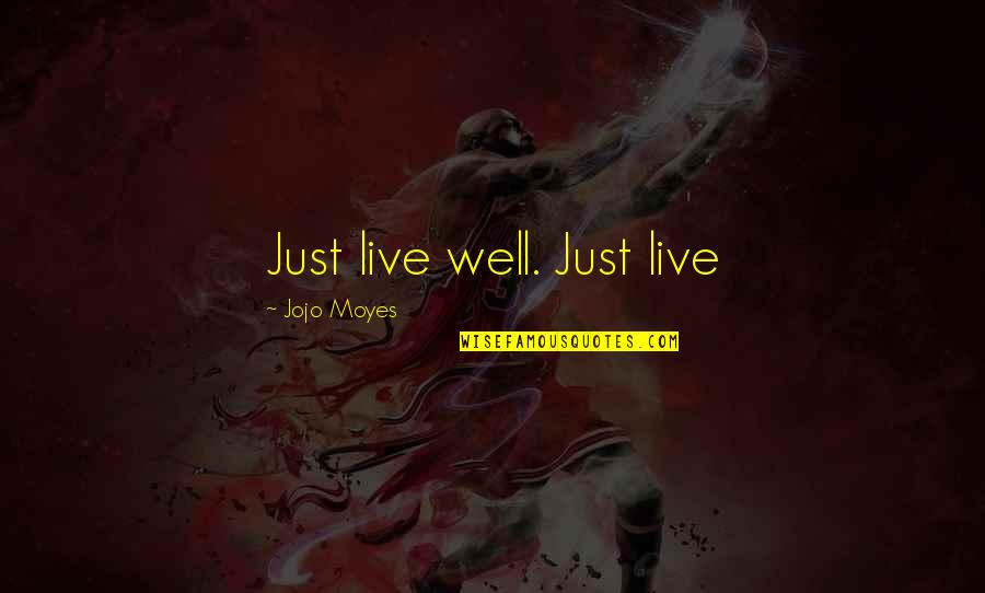 Lefmann Ingolstadt Quotes By Jojo Moyes: Just live well. Just live