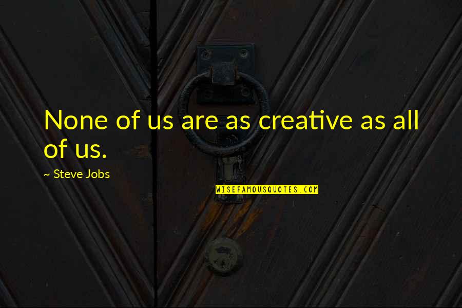 Lefmann Ingolstadt Quotes By Steve Jobs: None of us are as creative as all