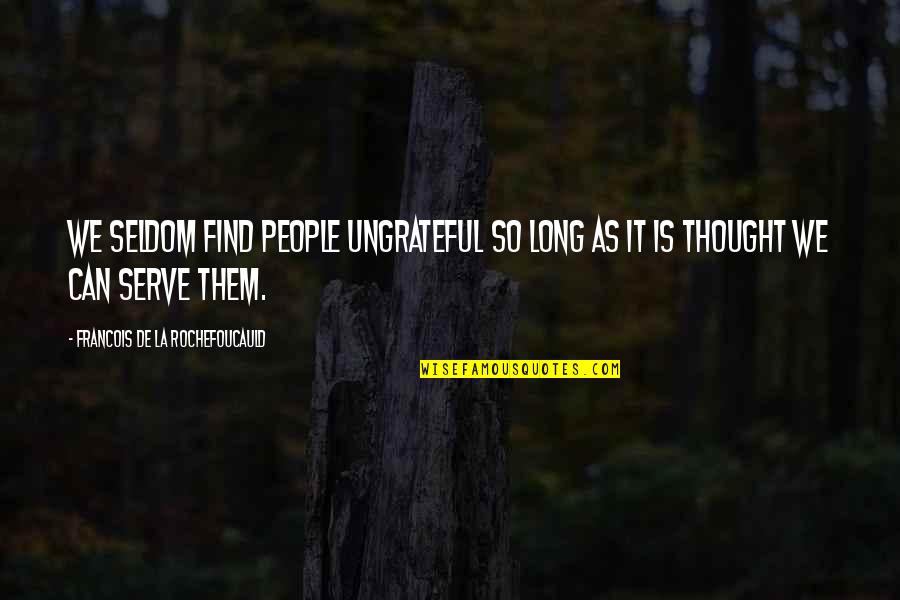 Lefoly Quotes By Francois De La Rochefoucauld: We seldom find people ungrateful so long as