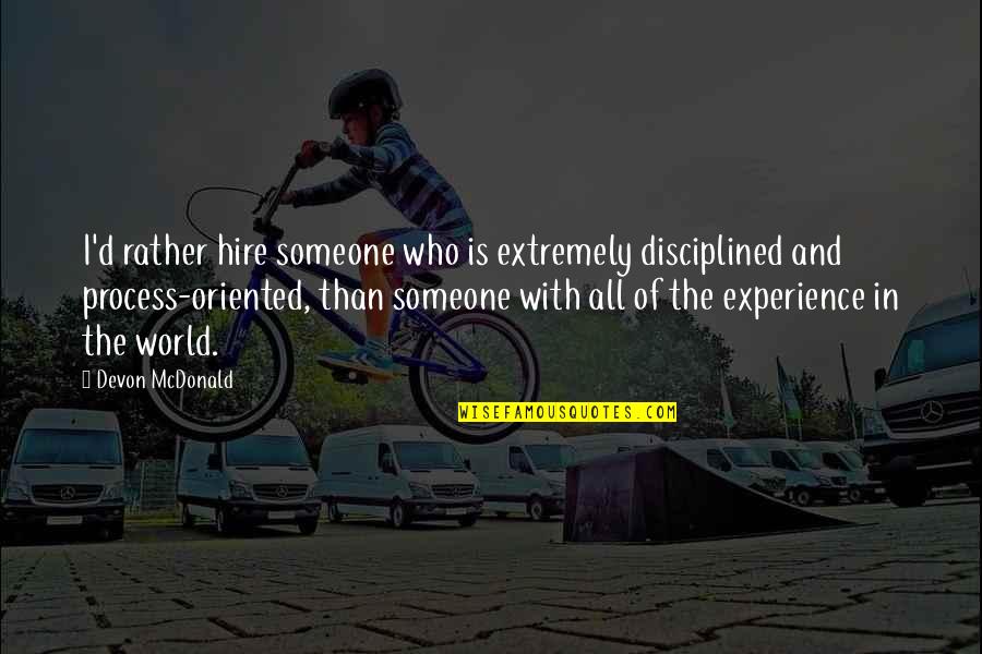 Leforce Jennifer Quotes By Devon McDonald: I'd rather hire someone who is extremely disciplined