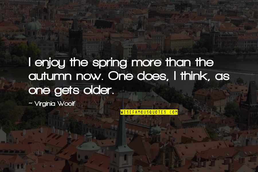 Lefors Quotes By Virginia Woolf: I enjoy the spring more than the autumn
