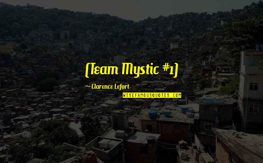 Lefort Quotes By Clarence Lefort: (Team Mystic #1)