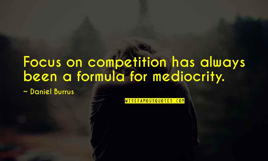 Lefortovo Quotes By Daniel Burrus: Focus on competition has always been a formula