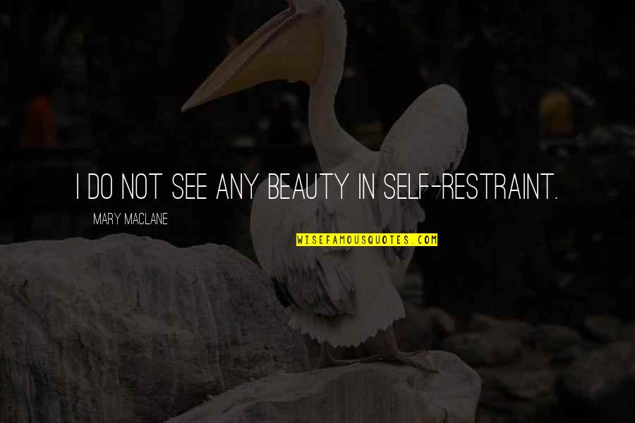 Lefrak Ice Quotes By Mary MacLane: I do not see any beauty in self-restraint. Lefrak Ice Quotes By Mary MacLane: I do not see any beauty in self-restraint.