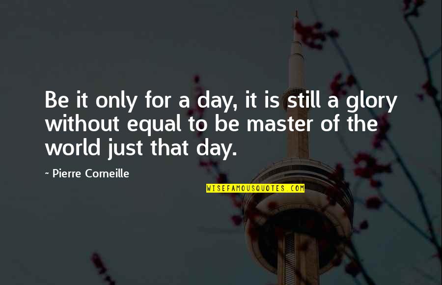 Lefrois Pure Quotes By Pierre Corneille: Be it only for a day, it is Lefrois Pure Quotes By Pierre Corneille: Be it only for a day, it is
