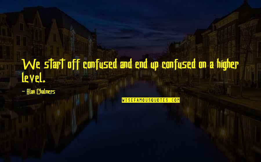 Lefrois Sauce Quotes By Alan Chalmers: We start off confused and end up confused Lefrois Sauce Quotes By Alan Chalmers: We start off confused and end up confused