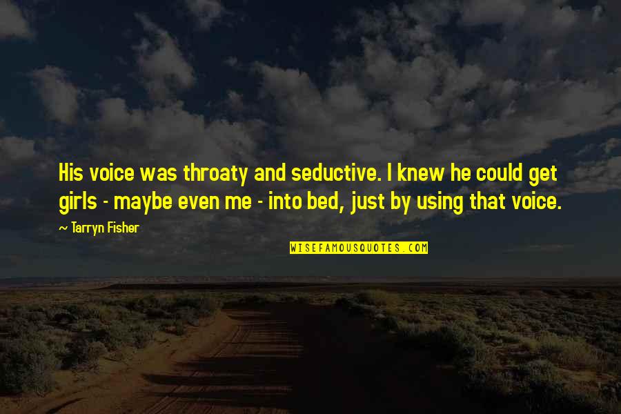 Lefsetz Live Quotes By Tarryn Fisher: His voice was throaty and seductive. I knew