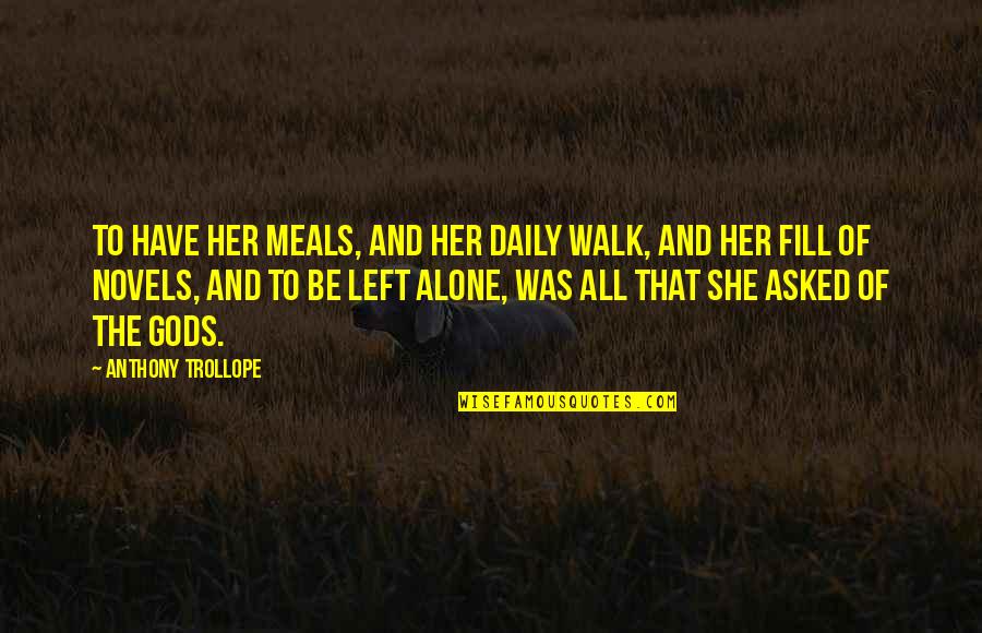 Left All Alone Quotes By Anthony Trollope: To have her meals, and her daily walk, Left All Alone Quotes By Anthony Trollope: To have her meals, and her daily walk,