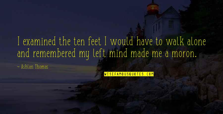Left All Alone Quotes By Ashlan Thomas: I examined the ten feet I would have Left All Alone Quotes By Ashlan Thomas: I examined the ten feet I would have